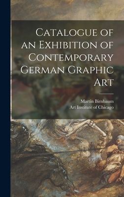 Catalogue of an Exhibition of Contemporary German Graphic Art - Birnbaum, Martin 1878-1980, and Art Institute of Chicago (Creator)