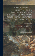 Catalogue of an Exhibition of Oil Paintings by George Bellows, N.A. and Mural Paintings and Drawings by Violet Oakley: the Memorial Art Gallery, Rochester, New York, December, Nineteen Hundred Nineteen