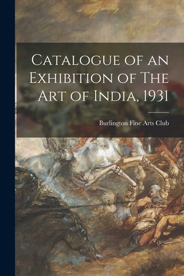 Catalogue of an Exhibition of The Art of India, 1931 - Burlington Fine Arts Club (Creator)