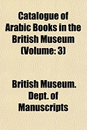 Catalogue of Arabic Books in the British Museum... Volume 3