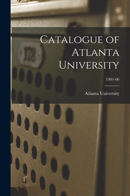 Catalogue of Atlanta University; 1901-06 - Atlanta University (Creator)