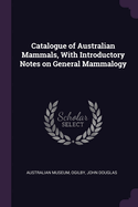 Catalogue of Australian Mammals, With Introductory Notes on General Mammalogy