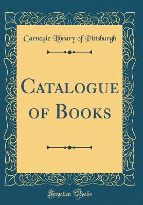 Catalogue of Books (Classic Reprint) - Pittsburgh, Carnegie Library of