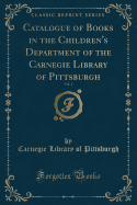 Catalogue of Books in the Children's Department of the Carnegie Library of Pittsburgh, Vol. 2 (Classic Reprint)