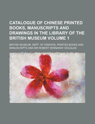 Catalogue of Chinese Printed Books, Manuscripts and Drawings in the Library of the British Museum - Manuscripts, British Museum Dept of or