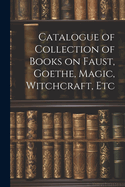 Catalogue of Collection of Books on Faust, Goethe, Magic, Witchcraft, Etc