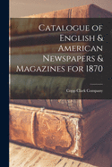 Catalogue of English & American Newspapers & Magazines for 1870 [microform]