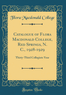 Catalogue of Flora MacDonald College, Red Springs, N. C., 1928-1929: Thirty-Third Collegiate Year (Classic Reprint)