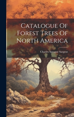 Catalogue Of Forest Trees Of North America - Sargent, Charles Sprague