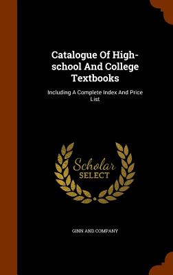 Catalogue Of High-school And College Textbooks: Including A Complete Index And Price List - Company, Ginn And