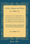 Catalogue of Important Pictures and Drawings of the Early English School and Works by Old Masters: Formerly the Property of the Late REV. E. H. Dawkins (Sold by Order of the Beneficiaries), the Property of Sir Ralph Wilmot, Bart., Removed from Stubton Hal