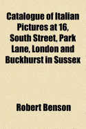 Catalogue of Italian Pictures at 16, South Street, Park Lane, London and Buckhurst in Sussex (Classic Reprint)