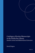 Catalogue of Jyoti a Manuscripts in the Wellcome Library: Sanskrit Astral and Mathematical Literature
