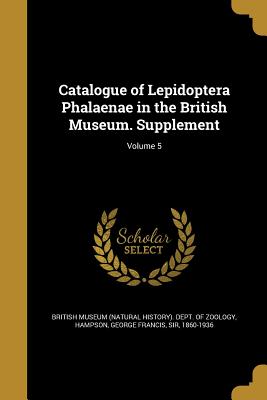 Catalogue of Lepidoptera Phalaenae in the British Museum. Supplement; Volume 5 - British Museum (Natural History) Dept (Creator), and Hampson, George Francis, Sir (Creator)