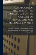 Catalogue of Members of the Omega Club of the College of Physicians and Surgeons, New York