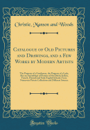 Catalogue of Old Pictures and Drawings, and a Few Works by Modern Artists: The Property of a Gentleman, the Property of a Lady; Also an Assemblage of Pictures of the Dutch, Italian, French, Flemish and Early English Schools, from Numerous Private Collecti