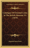 Catalogue of Oriental Coins in the British Museum V4 (1879)