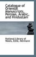 Catalogue of Oriental Manuscripts, Persian, Arabic, and Hindustani