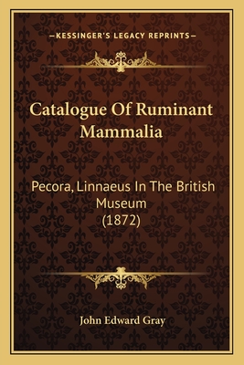 Catalogue Of Ruminant Mammalia: Pecora, Linnaeus In The British Museum (1872) - Gray, John Edward