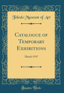 Catalogue of Temporary Exhibitions: March 1917 (Classic Reprint)