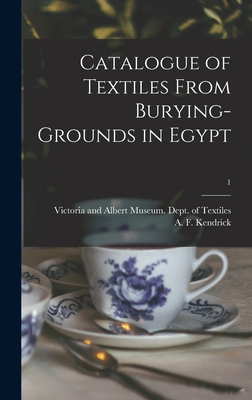 Catalogue of Textiles From Burying-grounds in Egypt; 1 - Victoria and Albert Museum Dept of (Creator), and Kendrick, A F (Albert Frank) 1872- (Creator)