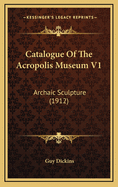 Catalogue of the Acropolis Museum V1: Archaic Sculpture (1912)