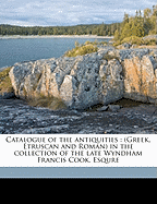 Catalogue of the Antiquities: (Greek, Etruscan and Roman) in the Collection of the Late Wyndham Francis Cook, Esqure