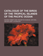 Catalogue of the Birds of the Tropical Islands of the Pacific Ocean