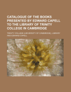 Catalogue of the Books Presented by Edward Capell to the Library of Trinity College in Cambridge