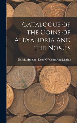 Catalogue of the Coins of Alexandria and the Nomes - British Museum Dept of Coins and Me (Creator)