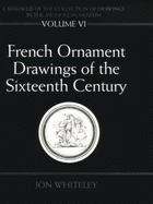 Catalogue of the Collection of Drawings in the Ashmolean Museum: Volume VI: French Ornament Drawings of the Sixteenth Century - Whiteley, Jon