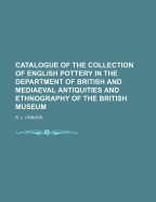 Catalogue of the Collection of English Pottery: In the Department of British and Mediµval Antiquities and Ethnography of the British Museum (Classic Reprint)
