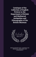 Catalogue of the Collection of English Pottery in the Department of British and Mediaeval Antiquities and Ethnography of the British Museum