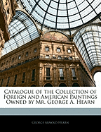 Catalogue of the Collection of Foreign and American Paintings Owned by Mr. George A. Hearn