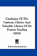 Catalogue Of The Curious, Choice And Valuable Library Of Sir Francis Freeling (1836) - Evans, Robert Harding