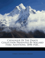 Catalogue of the Dante Collection Presented by Willard Fiske: Additions, 1898-1920...