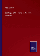 Catalogue of the Fishes in the British Museum