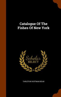 Catalogue Of The Fishes Of New York - Bean, Tarleton Hoffman