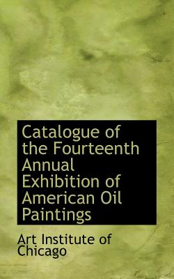 Catalogue of the Fourteenth Annual Exhibition of American Oil Paintings - Institute of Chicago, Art