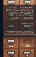 Catalogue Of The Hebrew Manuscripts In The Bodleian Library And In The College Libraries Of Oxford: Including Mss. In Other Languages ... Written With Hebrew Characters, Or Relating To The Hebrew Language Or Literature, And A Few Samaritan Mss,