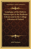 Catalogue of the Hebrew Manuscripts in the Bodleian Library and in the College Libraries of Oxford