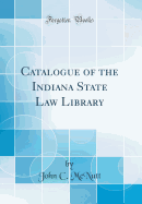 Catalogue of the Indiana State Law Library (Classic Reprint)