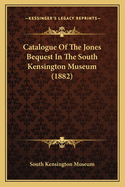 Catalogue of the Jones Bequest in the South Kensington Museum (1882)