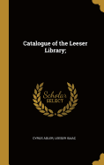 Catalogue of the Leeser Library;