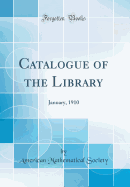 Catalogue of the Library: January, 1910 (Classic Reprint)