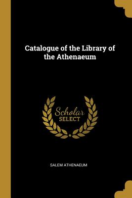 Catalogue of the Library of the Athenaeum - Athenaeum, Salem
