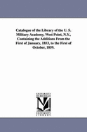 Catalogue of the Library of the U. S. Military Academy, West Point, N.Y., Containing the Additions from the First of January, 1853, to the First of Oc - United States Military Academy Library