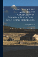 Catalogue of the Magnificent Collection of European Silver Coins, Gold Coins, Medals, Etc.: the Property of C. A. Baldwin, Esq., Colorado Springs, Colorado. [04/20/1911]