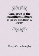 Catalogue of the Magnificent Library of the Late Hon. Henry C. Murphy