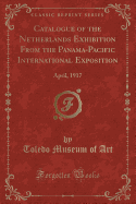 Catalogue of the Netherlands Exhibition from the Panama-Pacific International Exposition: April, 1917 (Classic Reprint)